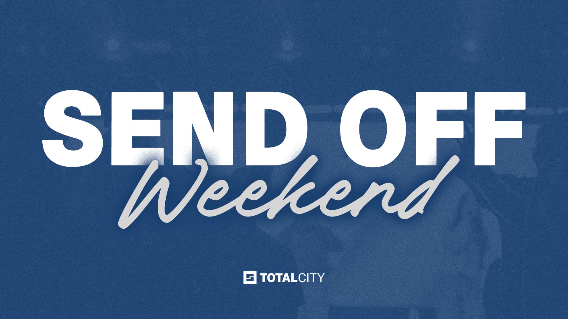 Total City Send Off Weekend